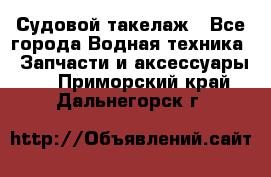 Судовой такелаж - Все города Водная техника » Запчасти и аксессуары   . Приморский край,Дальнегорск г.